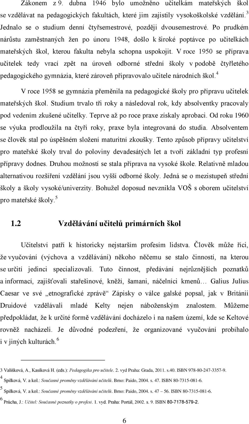 Po prudkém nárůstu zaměstnaných žen po únoru 1948, došlo k široké poptávce po učitelkách mateřských škol, kterou fakulta nebyla schopna uspokojit.