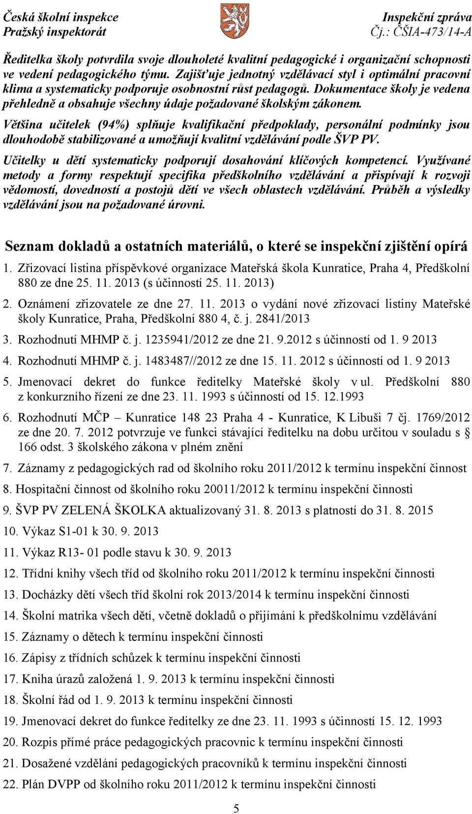 Dokumentace školy je vedena přehledně a obsahuje všechny údaje požadované školským zákonem.