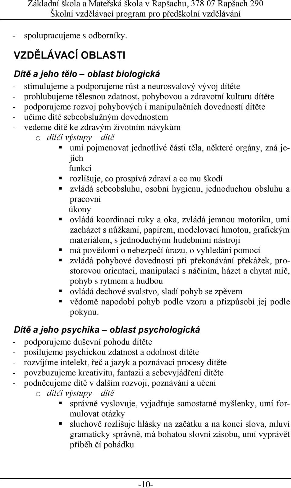 rozvoj pohybových i manipulačních dovedností dítěte - učíme dítě sebeobslužným dovednostem - vedeme dítě ke zdravým životním návykům o dílčí výstupy dítě umí pojmenovat jednotlivé části těla, některé