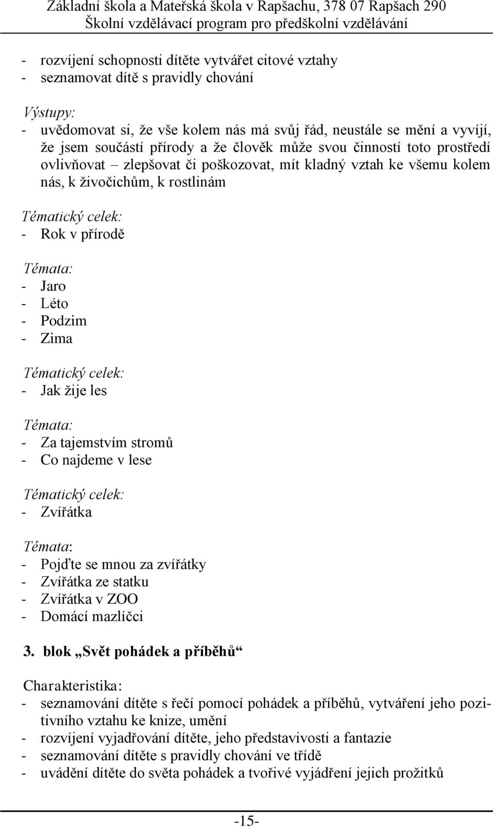 Podzim - Zima Tématický celek: - Jak žije les Témata: - Za tajemstvím stromů - Co najdeme v lese Tématický celek: - Zvířátka Témata: - Pojďte se mnou za zvířátky - Zvířátka ze statku - Zvířátka v ZOO