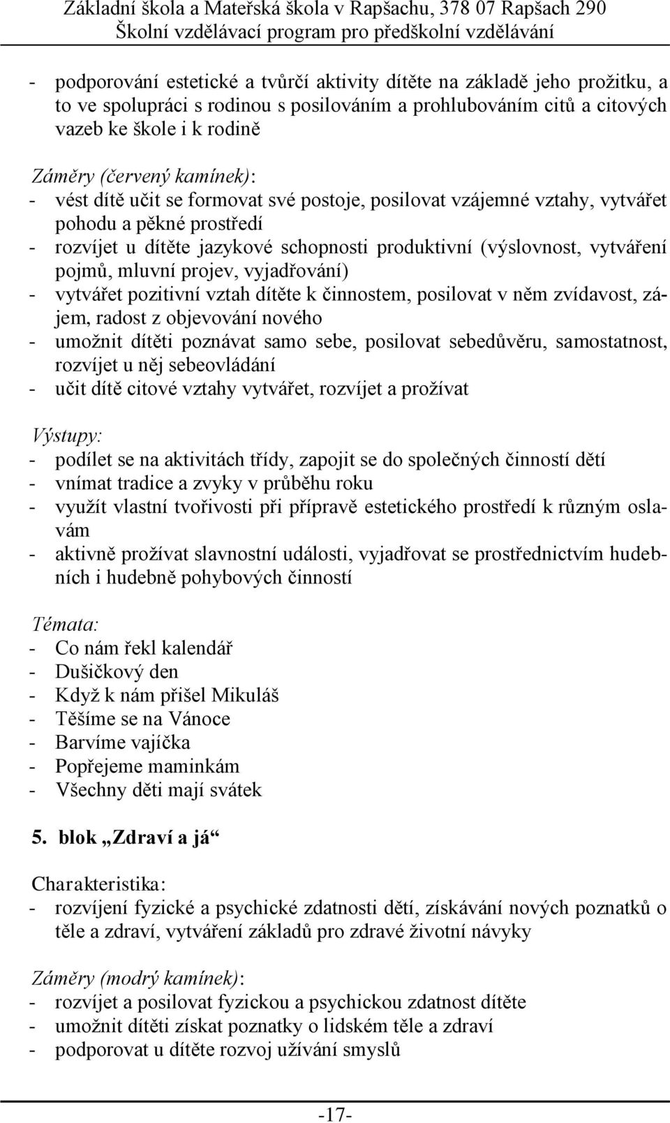 mluvní projev, vyjadřování) - vytvářet pozitivní vztah dítěte k činnostem, posilovat v něm zvídavost, zájem, radost z objevování nového - umožnit dítěti poznávat samo sebe, posilovat sebedůvěru,