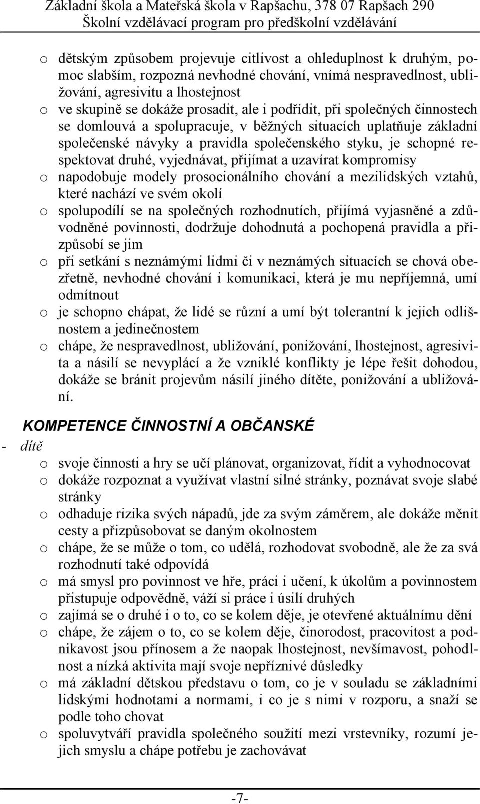 vyjednávat, přijímat a uzavírat kompromisy o napodobuje modely prosocionálního chování a mezilidských vztahů, které nachází ve svém okolí o spolupodílí se na společných rozhodnutích, přijímá