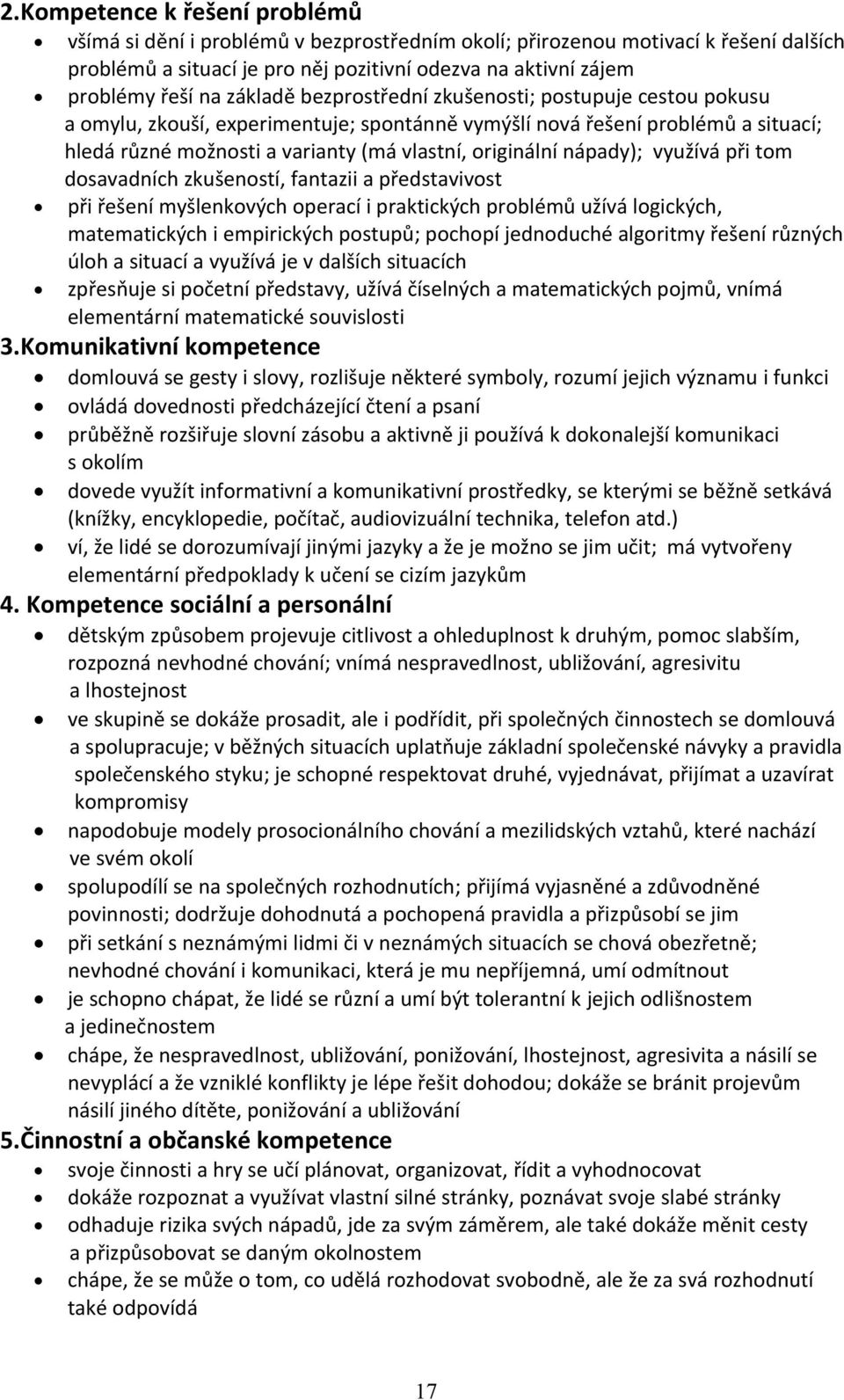 nápady); využívá při tom dosavadních zkušeností, fantazii a představivost při řešení myšlenkových operací i praktických problémů užívá logických, matematických i empirických postupů; pochopí