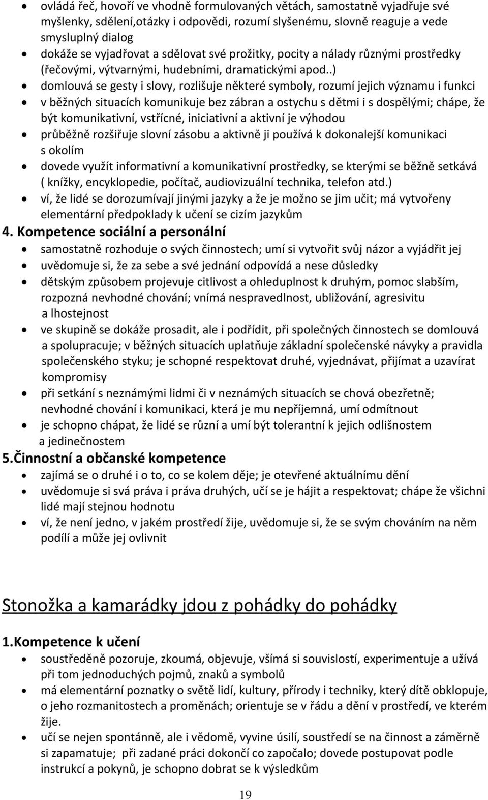 .) domlouvá se gesty i slovy, rozlišuje některé symboly, rozumí jejich významu i funkci v běžných situacích komunikuje bez zábran a ostychu s dětmi i s dospělými; chápe, že být komunikativní,