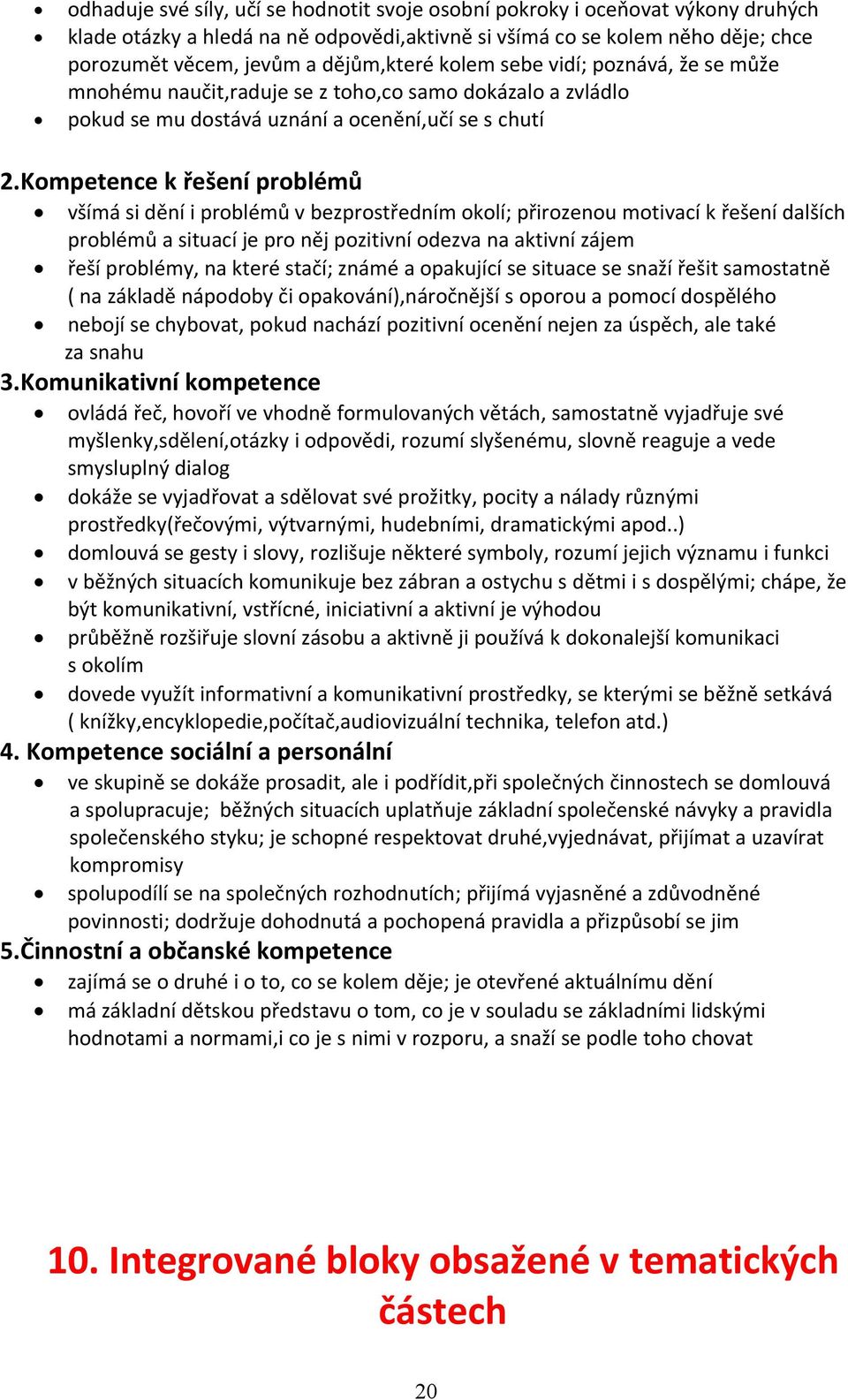 Kompetence k řešení problémů všímá si dění i problémů v bezprostředním okolí; přirozenou motivací k řešení dalších problémů a situací je pro něj pozitivní odezva na aktivní zájem řeší problémy, na