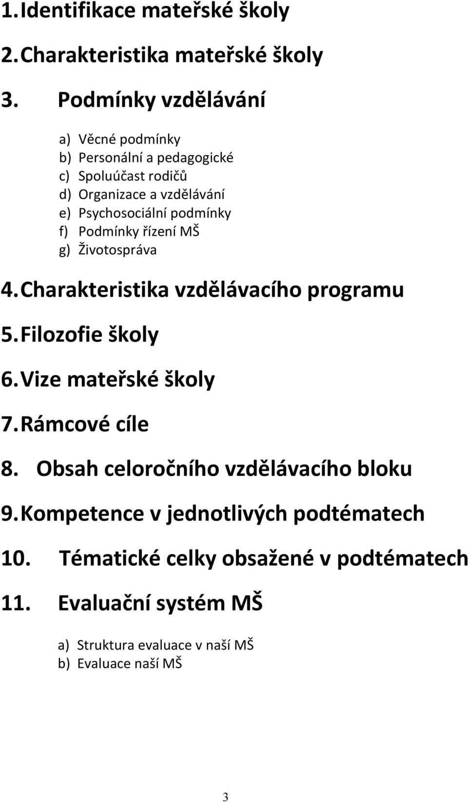 Psychosociální podmínky Podmínky řízení MŠ Životospráva 4.Charakteristika vzdělávacího programu 5.Filozofie školy 6.