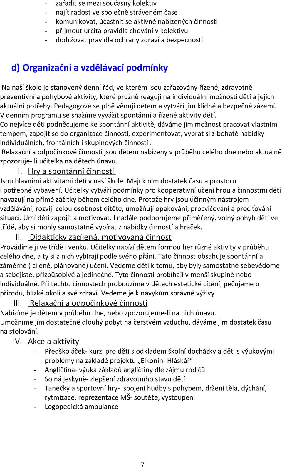 reagují na individuální možnosti dětí a jejich aktuální potřeby. Pedagogové se plně věnují dětem a vytváří jim klidné a bezpečné zázemí.