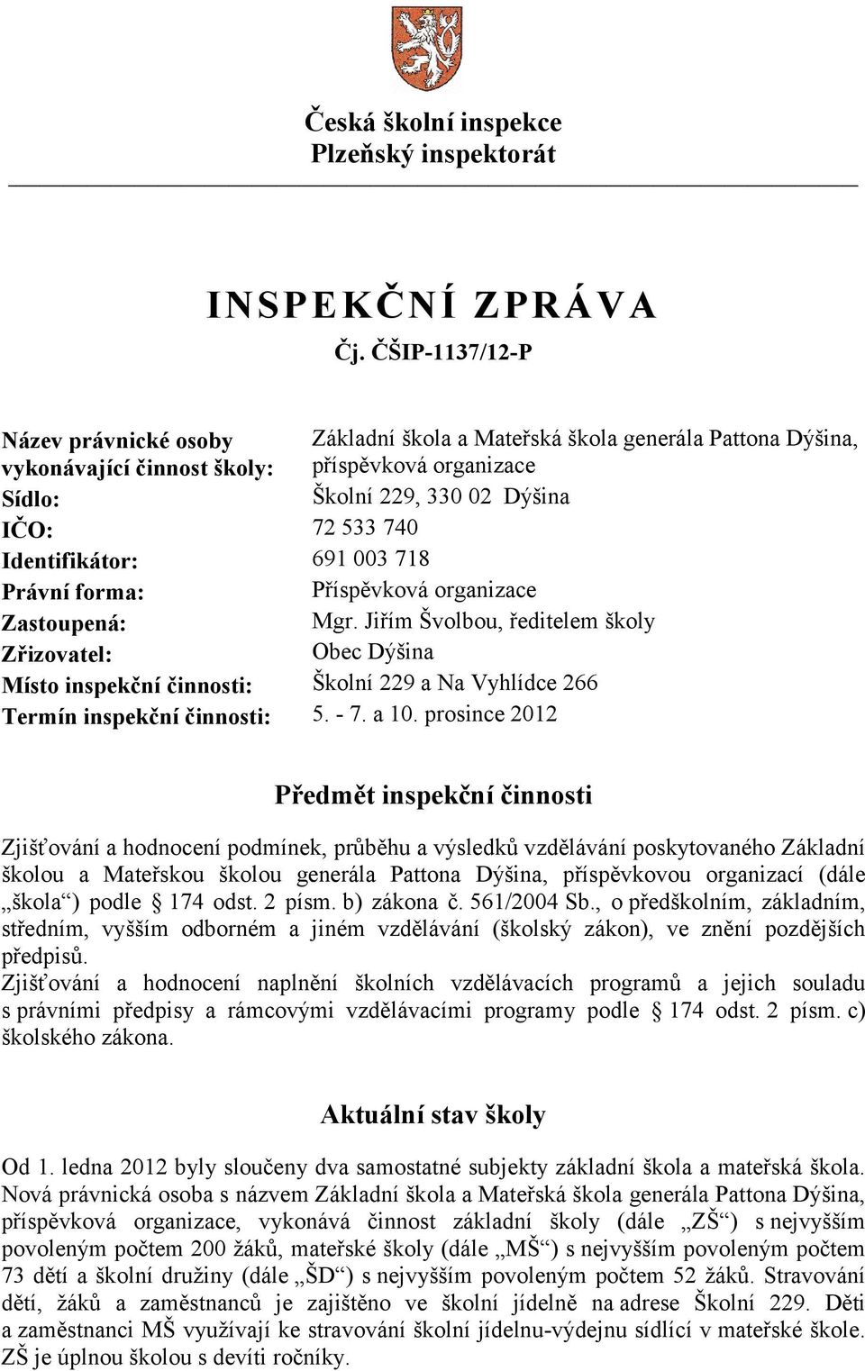 Identifikátor: 691 003 718 Právní forma: Příspěvková organizace Zastoupená: Mgr.