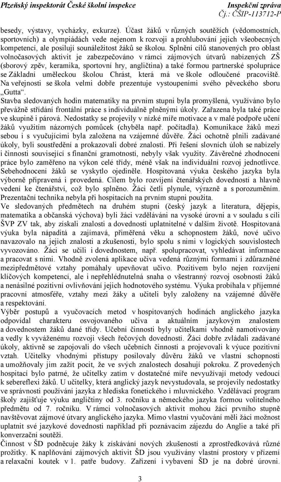 Splnění cílů stanovených pro oblast volnočasových aktivit je zabezpečováno v rámci zájmových útvarů nabízených ZŠ (sborový zpěv, keramika, sportovní hry, angličtina) a také formou partnerské