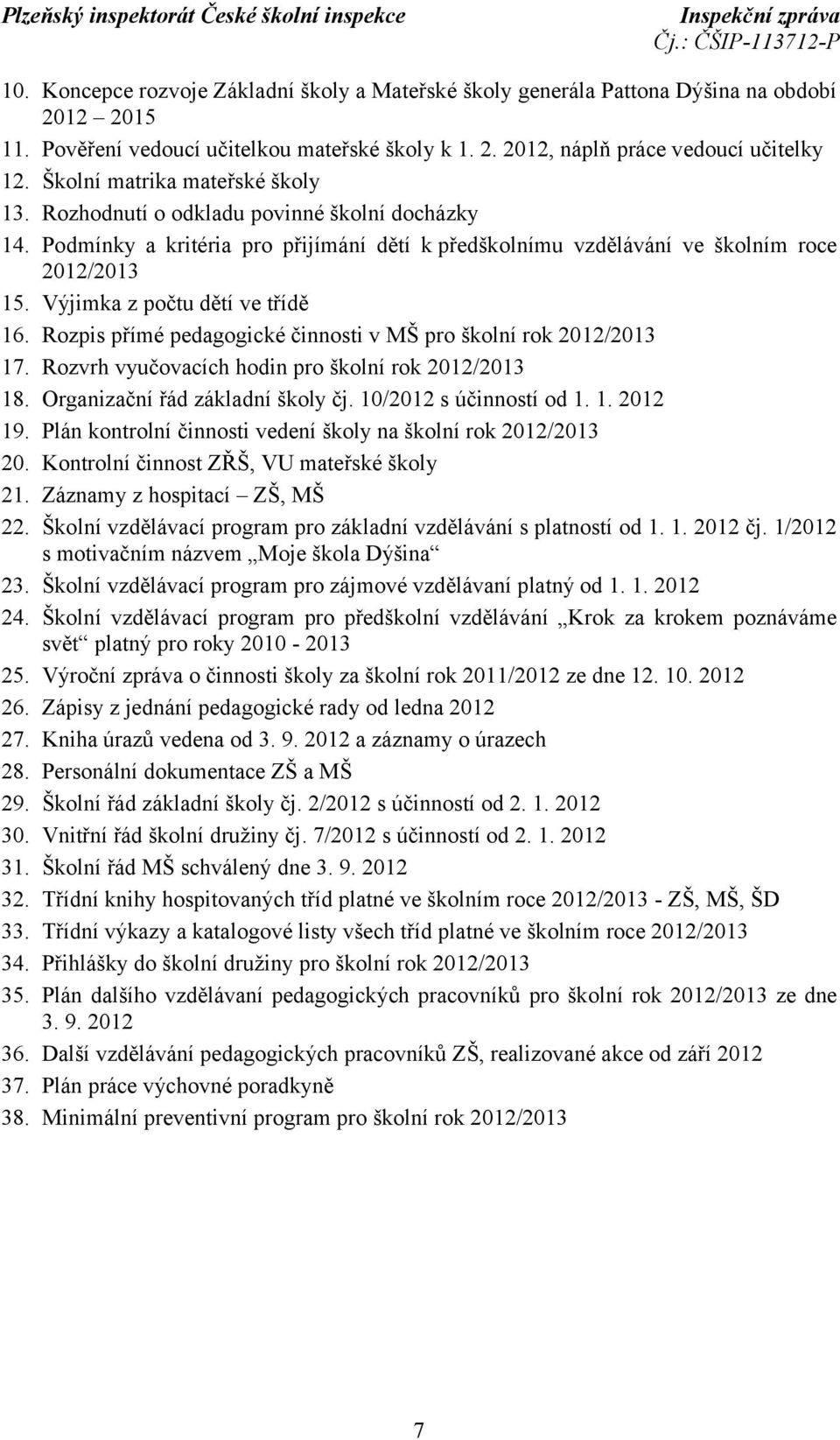 Výjimka z počtu dětí ve třídě 16. Rozpis přímé pedagogické činnosti v MŠ pro školní rok 2012/2013 17. Rozvrh vyučovacích hodin pro školní rok 2012/2013 18. Organizační řád základní školy čj.