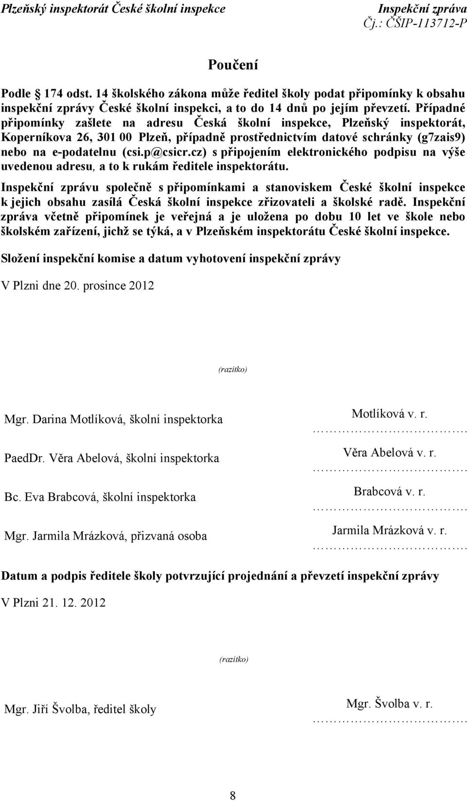 cz) s připojením elektronického podpisu na výše uvedenou adresu, a to k rukám ředitele inspektorátu.