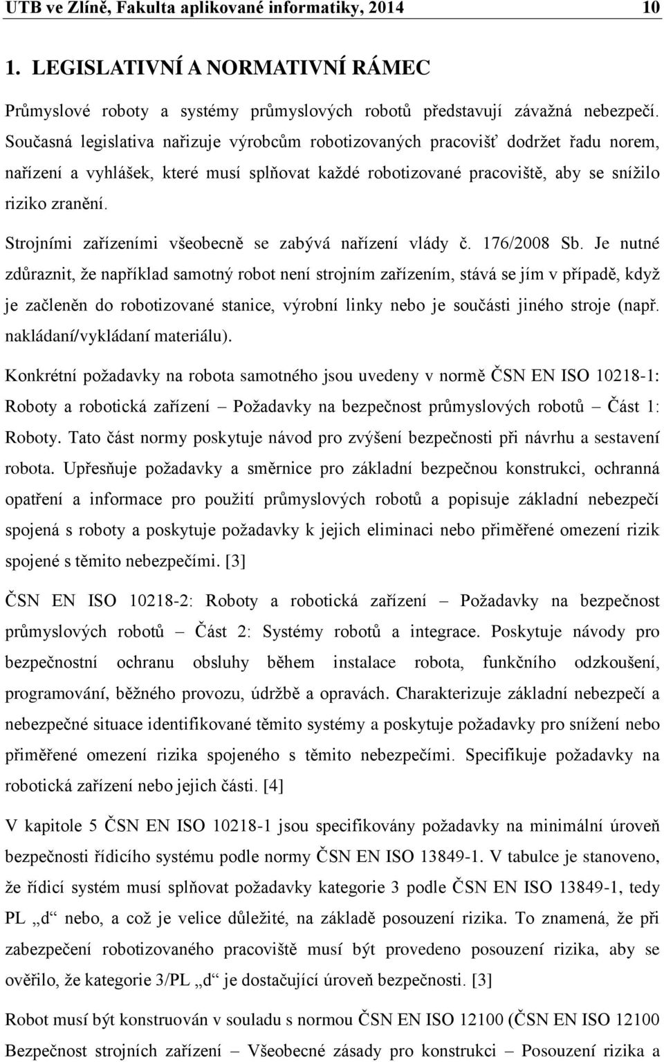 Strojními zařízeními všeobecně se zabývá nařízení vlády č. 176/2008 Sb.