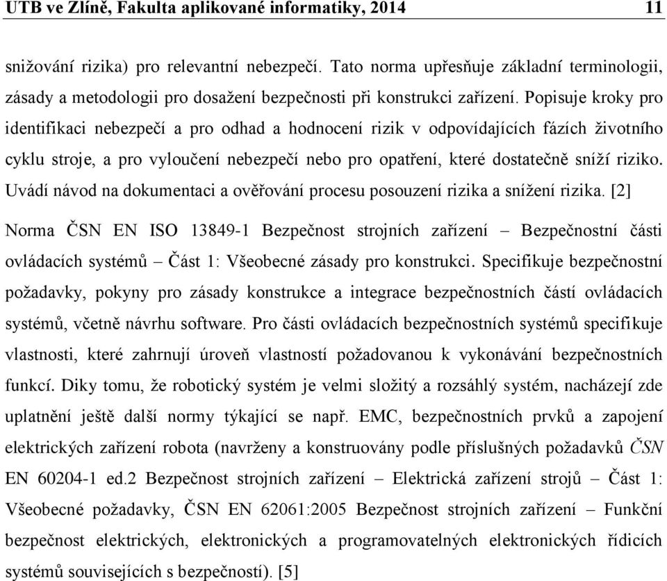 Popisuje kroky pro identifikaci nebezpečí a pro odhad a hodnocení rizik v odpovídajících fázích životního cyklu stroje, a pro vyloučení nebezpečí nebo pro opatření, které dostatečně sníží riziko.