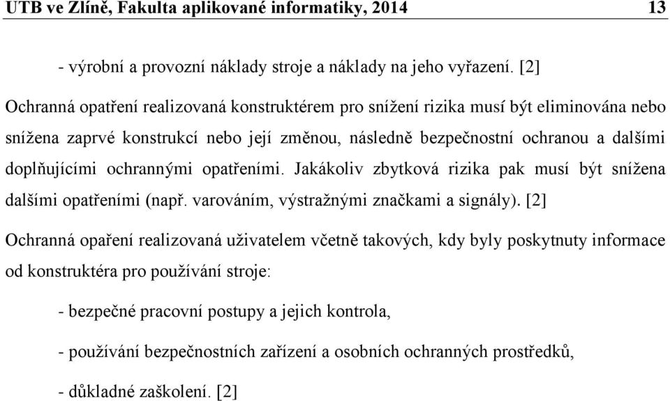 doplňujícími ochrannými opatřeními. Jakákoliv zbytková rizika pak musí být snížena dalšími opatřeními (např. varováním, výstražnými značkami a signály).