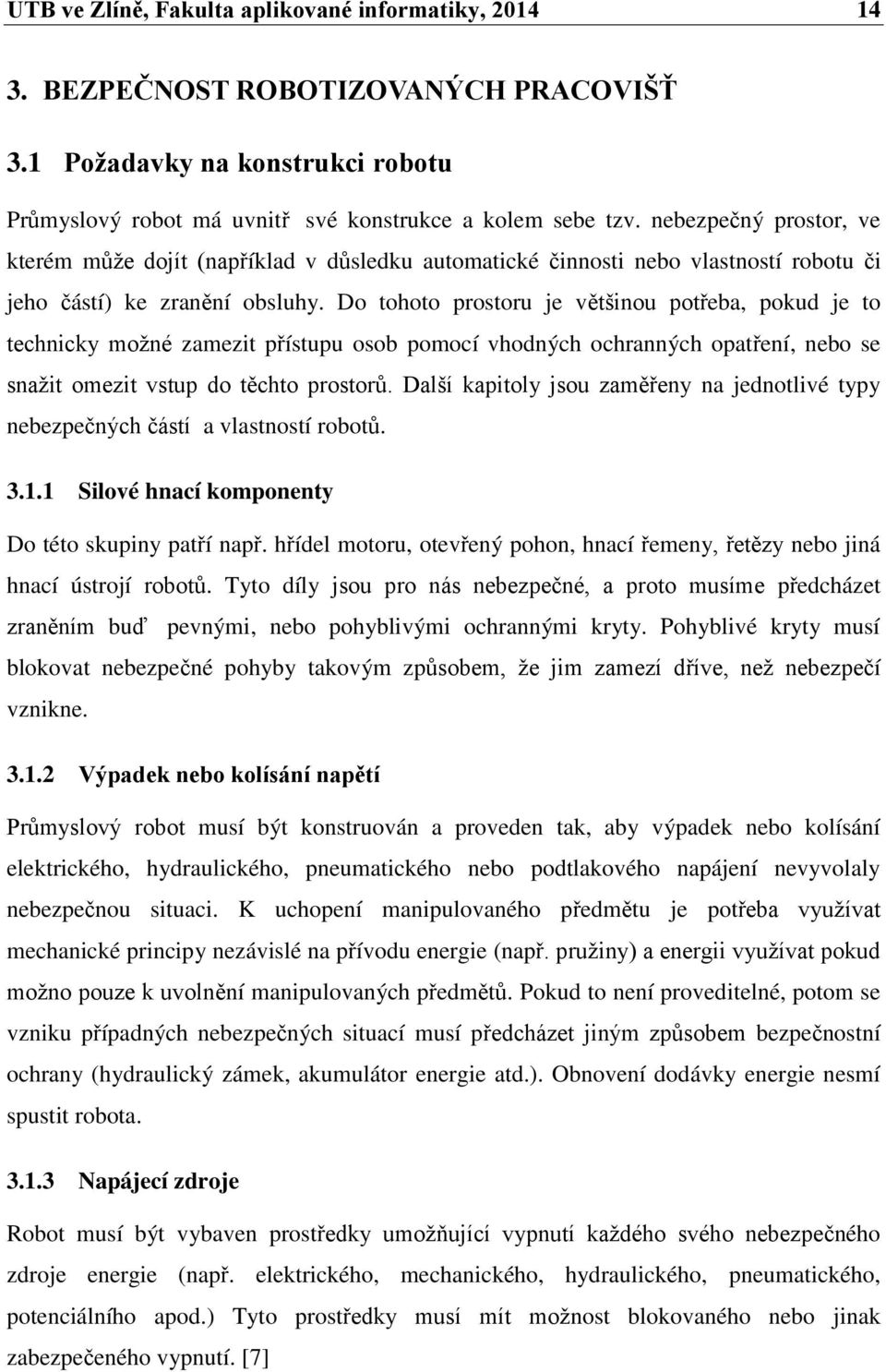 Do tohoto prostoru je většinou potřeba, pokud je to technicky možné zamezit přístupu osob pomocí vhodných ochranných opatření, nebo se snažit omezit vstup do těchto prostorů.