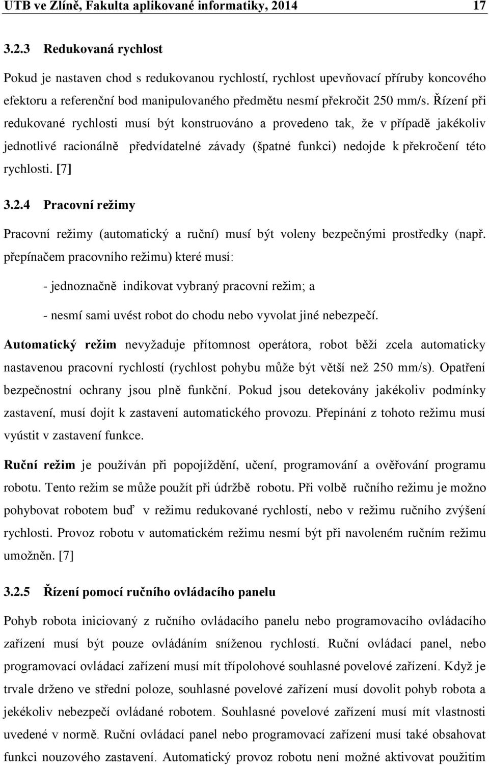 Řízení při redukované rychlosti musí být konstruováno a provedeno tak, že v případě jakékoliv jednotlivé racionálně předvídatelné závady (špatné funkci) nedojde k překročení této rychlosti. [7] 3.2.