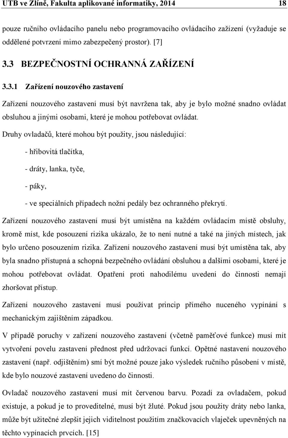 Druhy ovladačů, které mohou být použity, jsou následující: - hřibovitá tlačítka, - dráty, lanka, tyče, - páky, - ve speciálních případech nožní pedály bez ochranného překrytí.