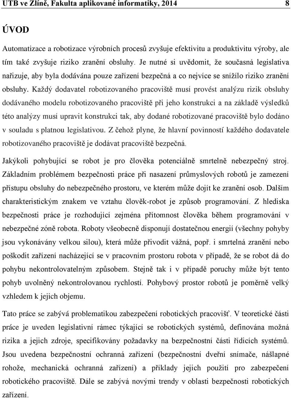 Každý dodavatel robotizovaného pracoviště musí provést analýzu rizik obsluhy dodávaného modelu robotizovaného pracoviště při jeho konstrukci a na základě výsledků této analýzy musí upravit konstrukci