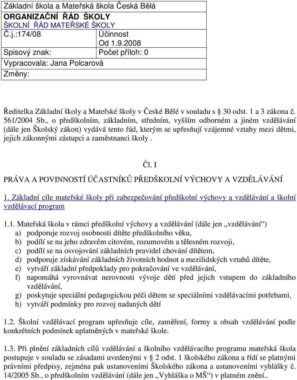 , o předškolním, základním, středním, vyšším odborném a jiném vzdělávání (dále jen Školský zákon) vydává tento řád, kterým se upřesňují vzájemné vztahy mezi dětmi, jejich zákonnými zástupci a