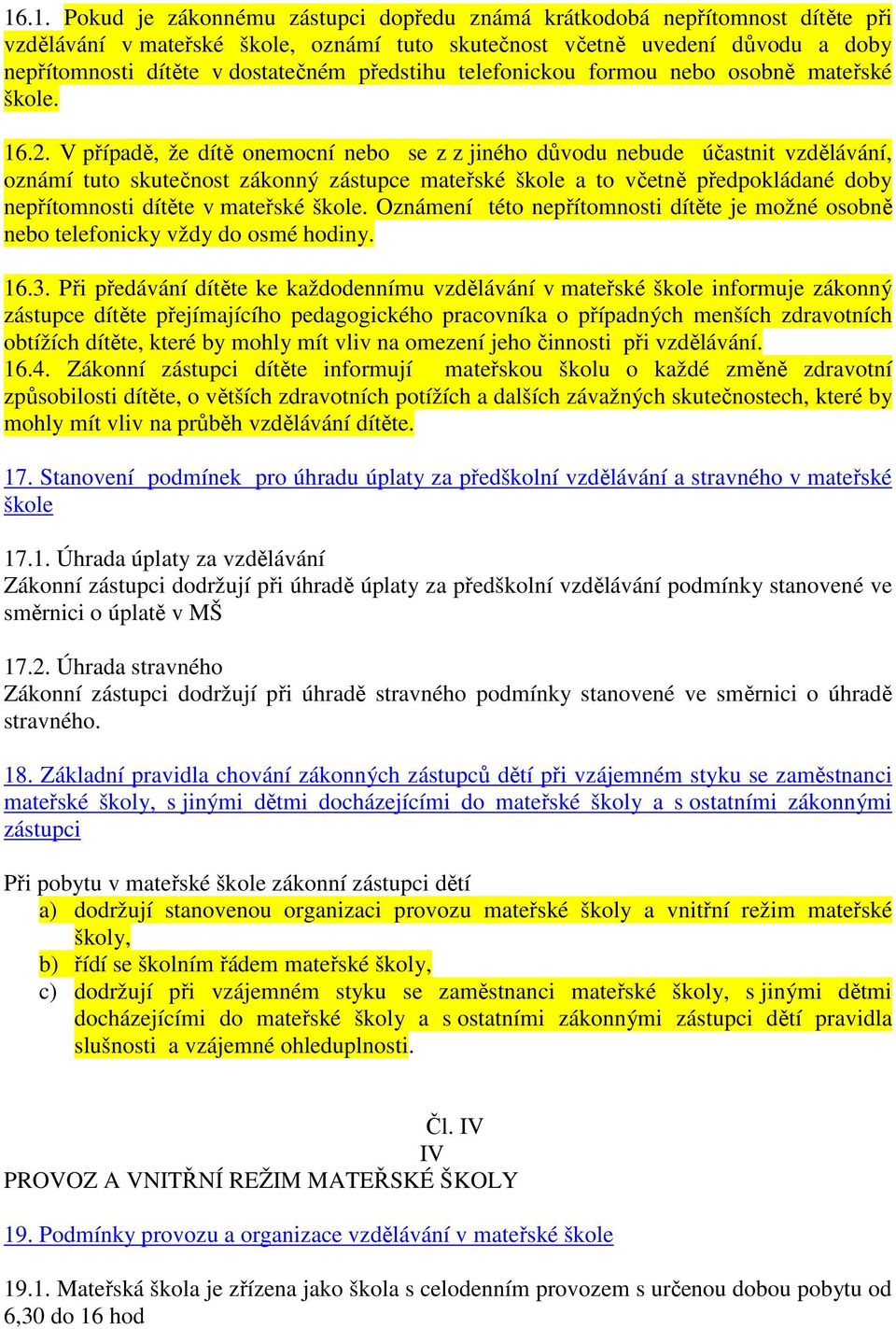 V případě, že dítě onemocní nebo se z z jiného důvodu nebude účastnit vzdělávání, oznámí tuto skutečnost zákonný zástupce mateřské škole a to včetně předpokládané doby nepřítomnosti dítěte v mateřské