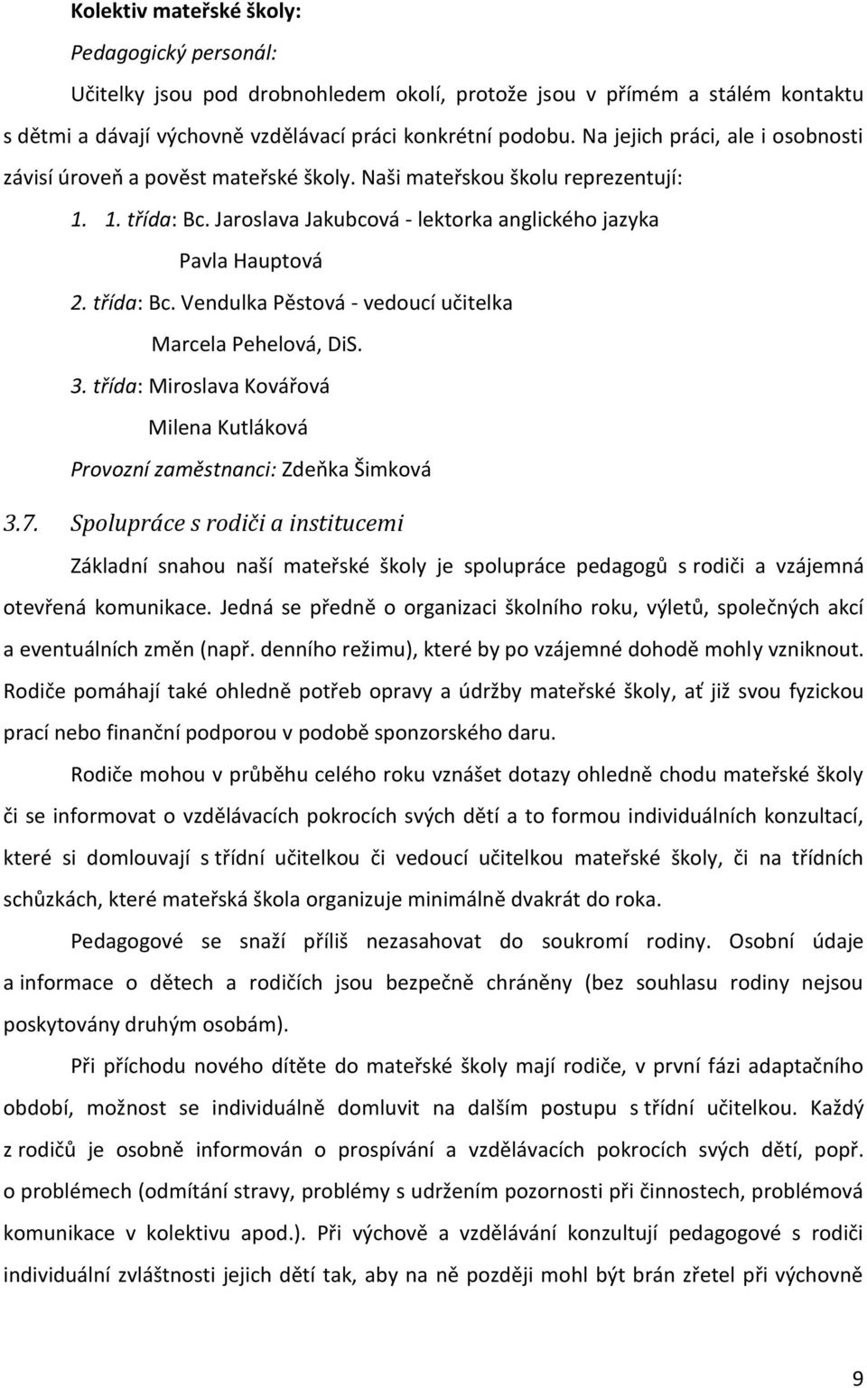 třída: Bc. Vendulka Pěstová - vedoucí učitelka Marcela Pehelová, DiS. 3. třída: Miroslava Kovářová Milena Kutláková Provozní zaměstnanci: Zdeňka Šimková 3.7.