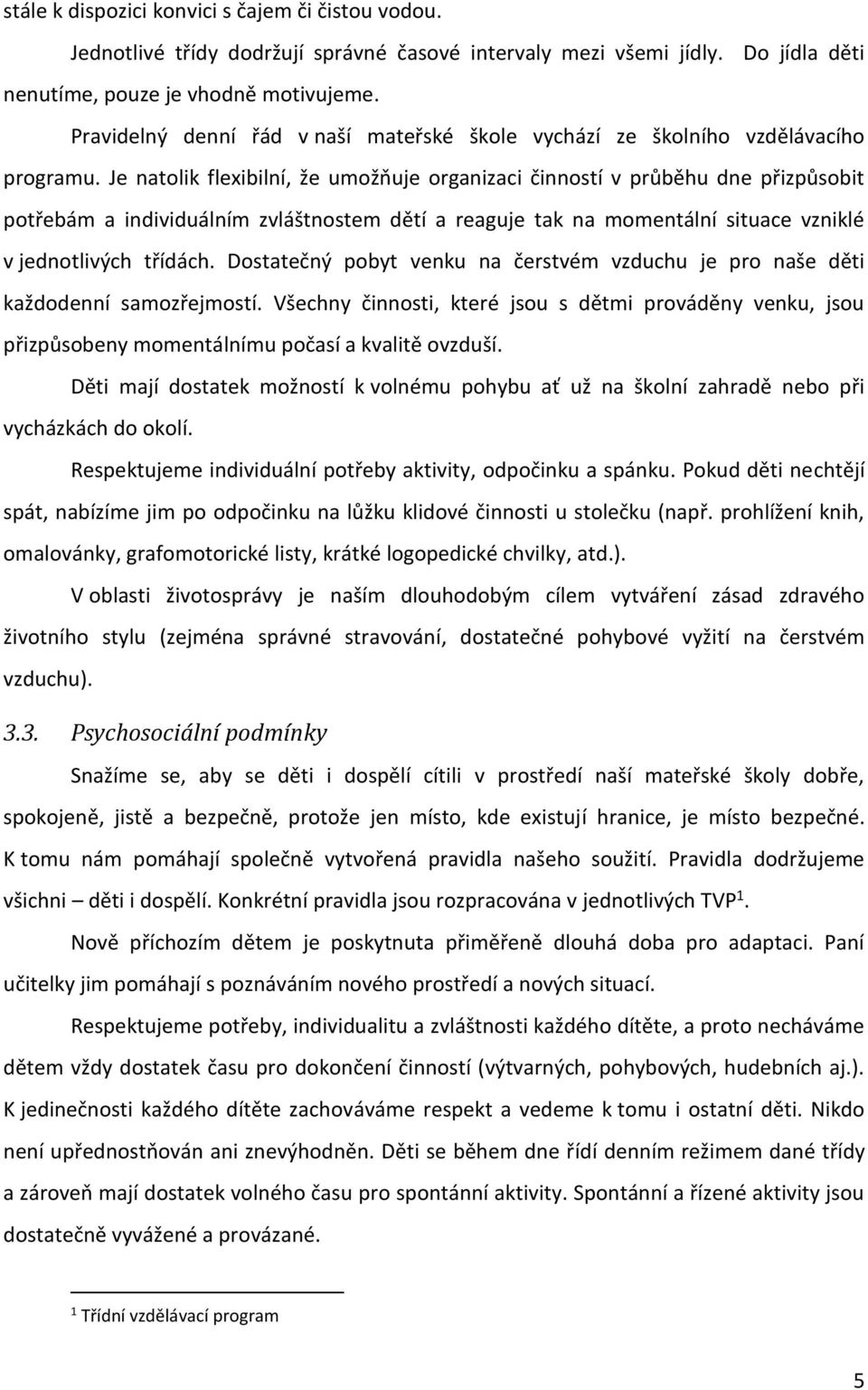 Je natolik flexibilní, že umožňuje organizaci činností v průběhu dne přizpůsobit potřebám a individuálním zvláštnostem dětí a reaguje tak na momentální situace vzniklé v jednotlivých třídách.