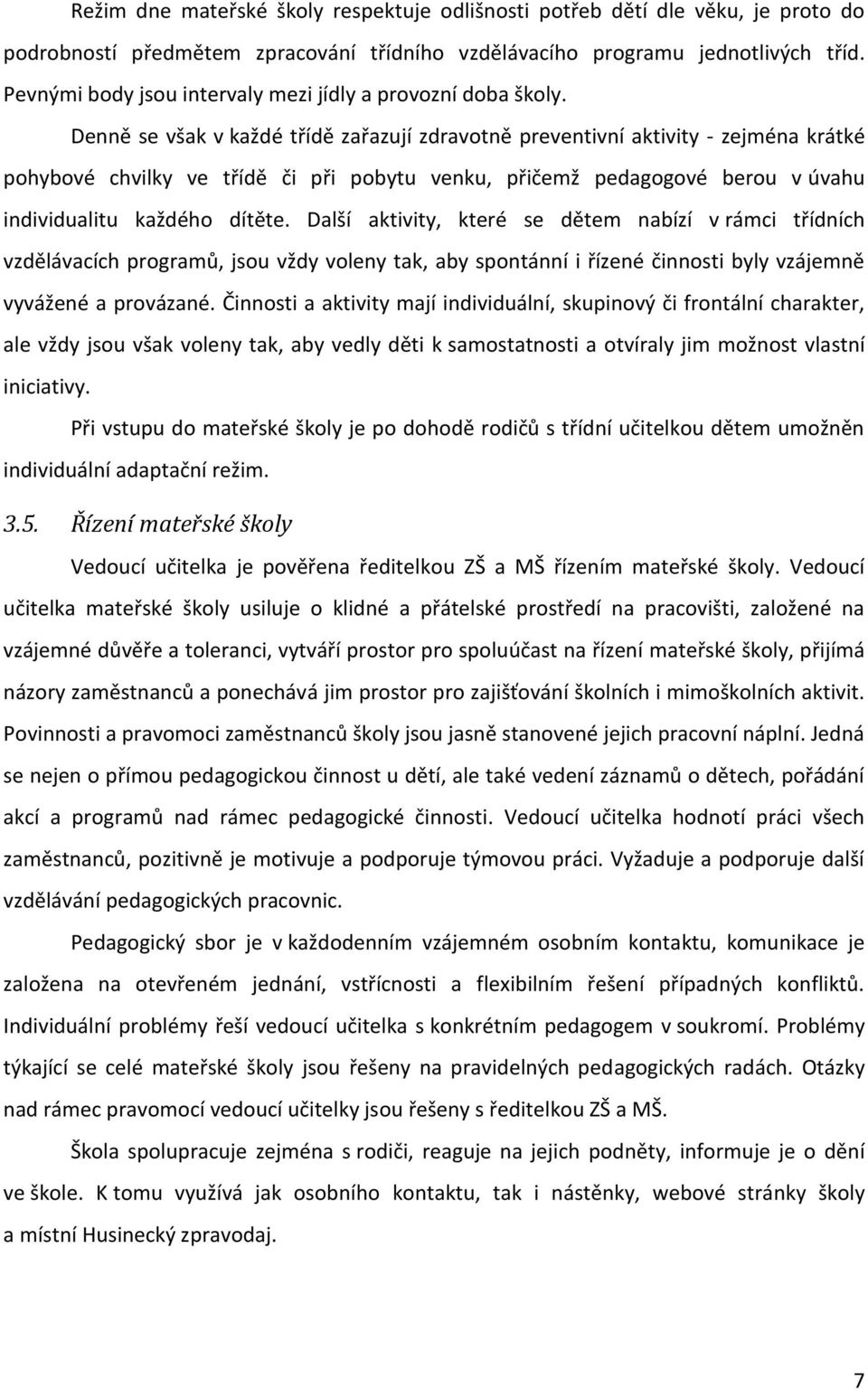 Denně se však v každé třídě zařazují zdravotně preventivní aktivity - zejména krátké pohybové chvilky ve třídě či při pobytu venku, přičemž pedagogové berou v úvahu individualitu každého dítěte.