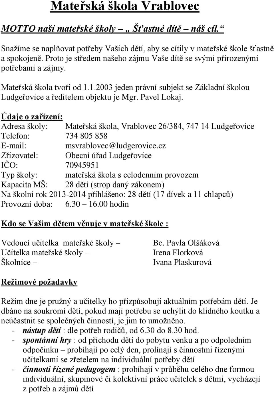 Pavel Lokaj. Údaje o zařízení: Adresa školy: Mateřská škola, Vrablovec 26/384, 747 14 Ludgeřovice Telefon: 734 805 858 E-mail: msvrablovec@ludgerovice.