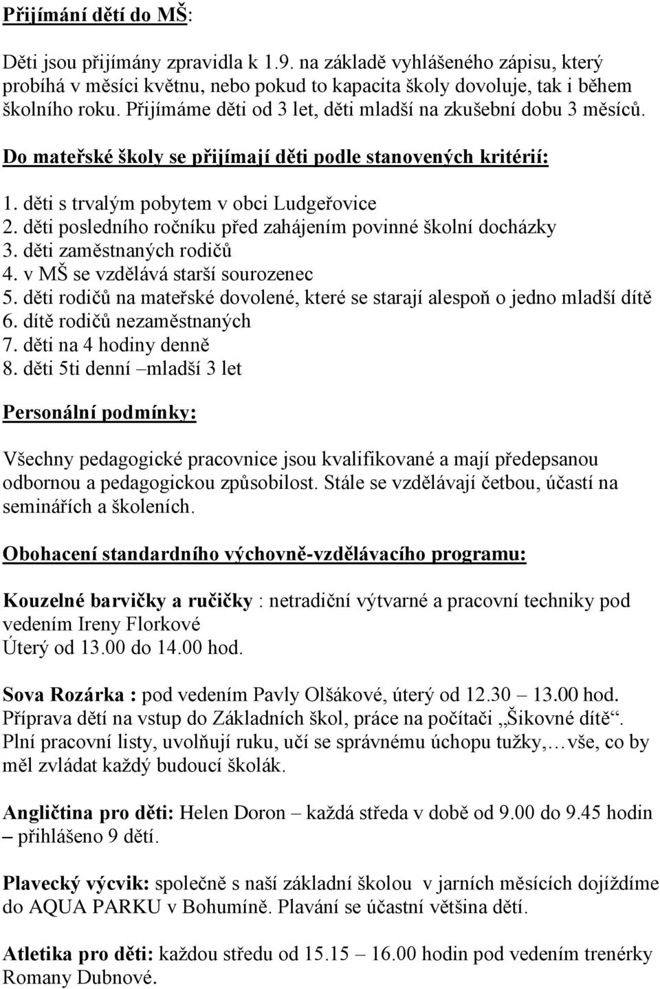 děti posledního ročníku před zahájením povinné školní docházky 3. děti zaměstnaných rodičů 4. v MŠ se vzdělává starší sourozenec 5.