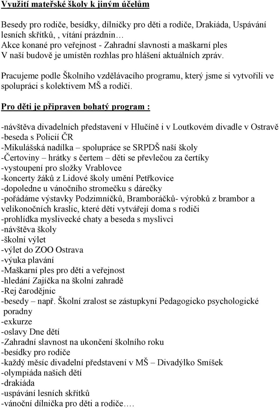 Pro děti je připraven bohatý program : -návštěva divadelních představení v Hlučíně i v Loutkovém divadle v Ostravě -beseda s Policií ČR -Mikulášská nadílka spolupráce se SRPDŠ naší školy -Čertoviny