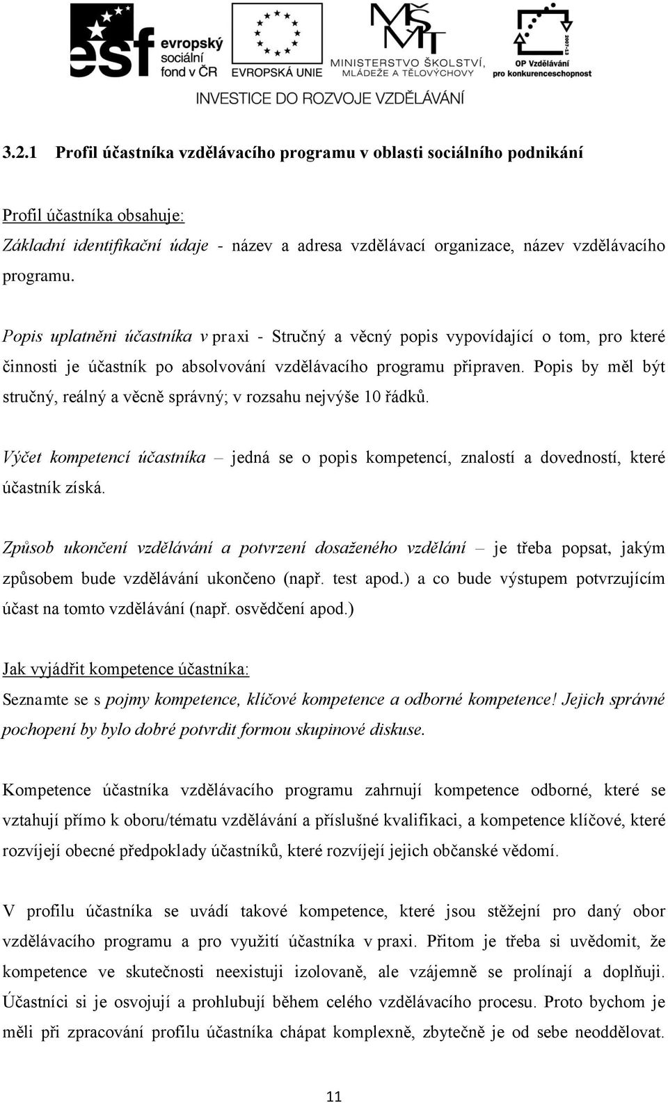 Popis by měl být stručný, reálný a věcně správný; v rozsahu nejvýše 10 řádků. Výčet kompetencí účastníka jedná se o popis kompetencí, znalostí a dovedností, které účastník získá.