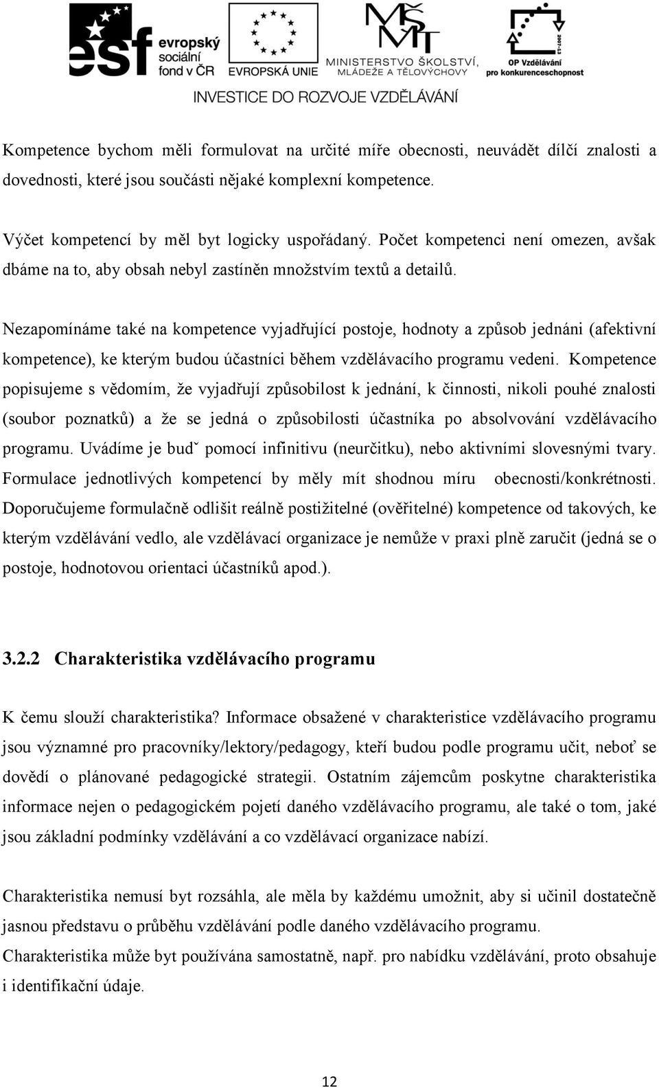 Nezapomínáme také na kompetence vyjadřující postoje, hodnoty a způsob jednáni (afektivní kompetence), ke kterým budou účastníci během vzdělávacího programu vedeni.