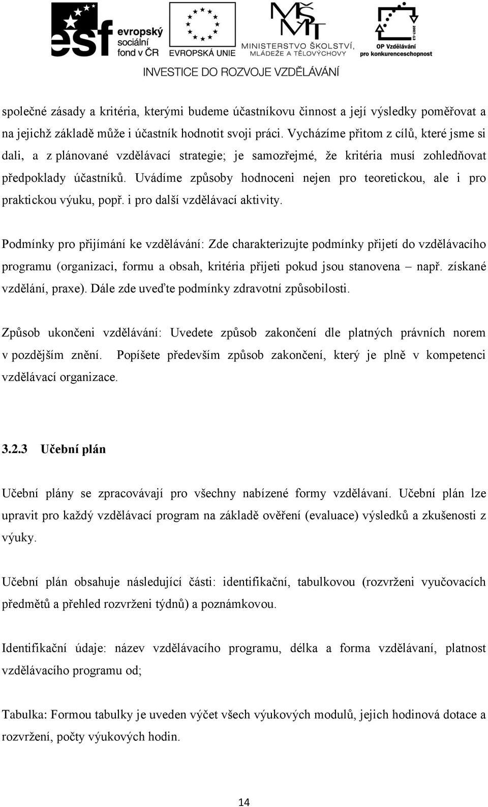 Uvádíme způsoby hodnoceni nejen pro teoretickou, ale i pro praktickou výuku, popř. i pro další vzdělávací aktivity.