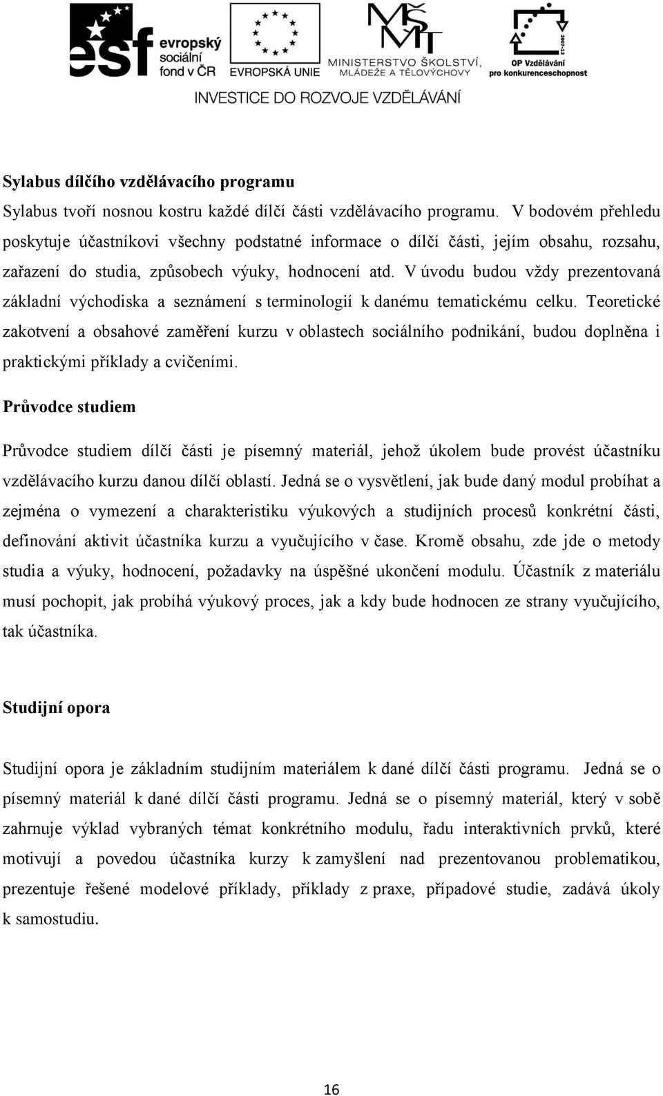 V úvodu budou vždy prezentovaná základní východiska a seznámení s terminologií k danému tematickému celku.