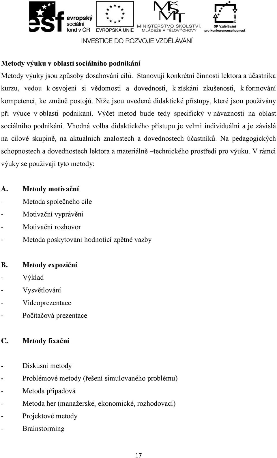 Níže jsou uvedené didaktické přístupy, které jsou používány při výuce v oblasti podnikání. Výčet metod bude tedy specifický v návaznosti na oblast sociálního podnikání.