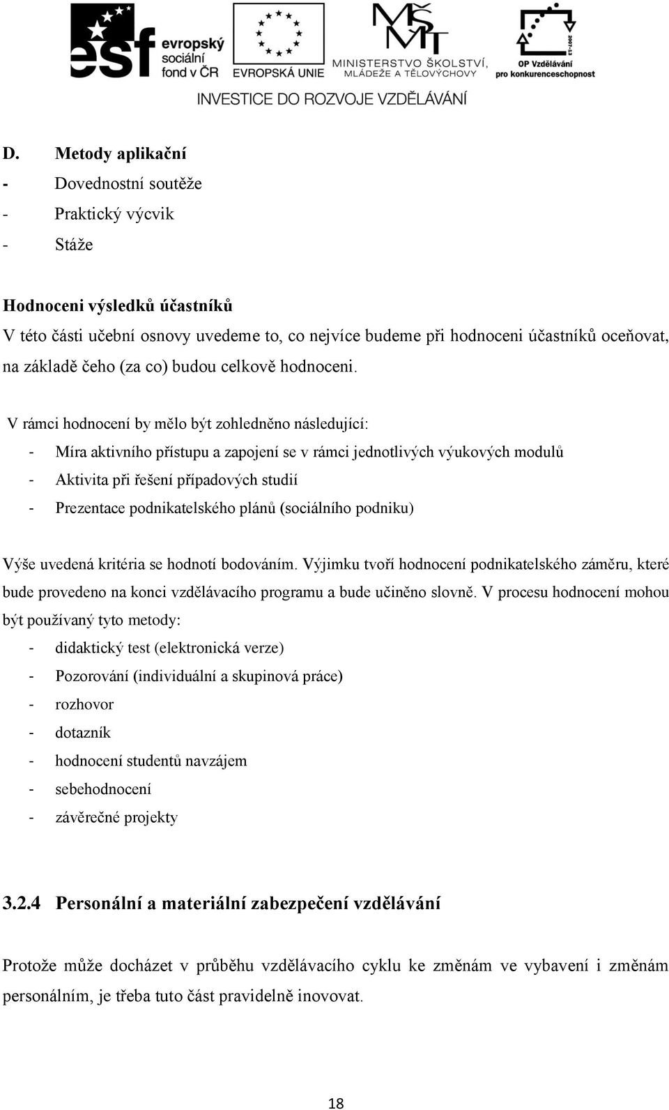 V rámci hodnocení by mělo být zohledněno následující: - Míra aktivního přístupu a zapojení se v rámci jednotlivých výukových modulů - Aktivita při řešení případových studií - Prezentace