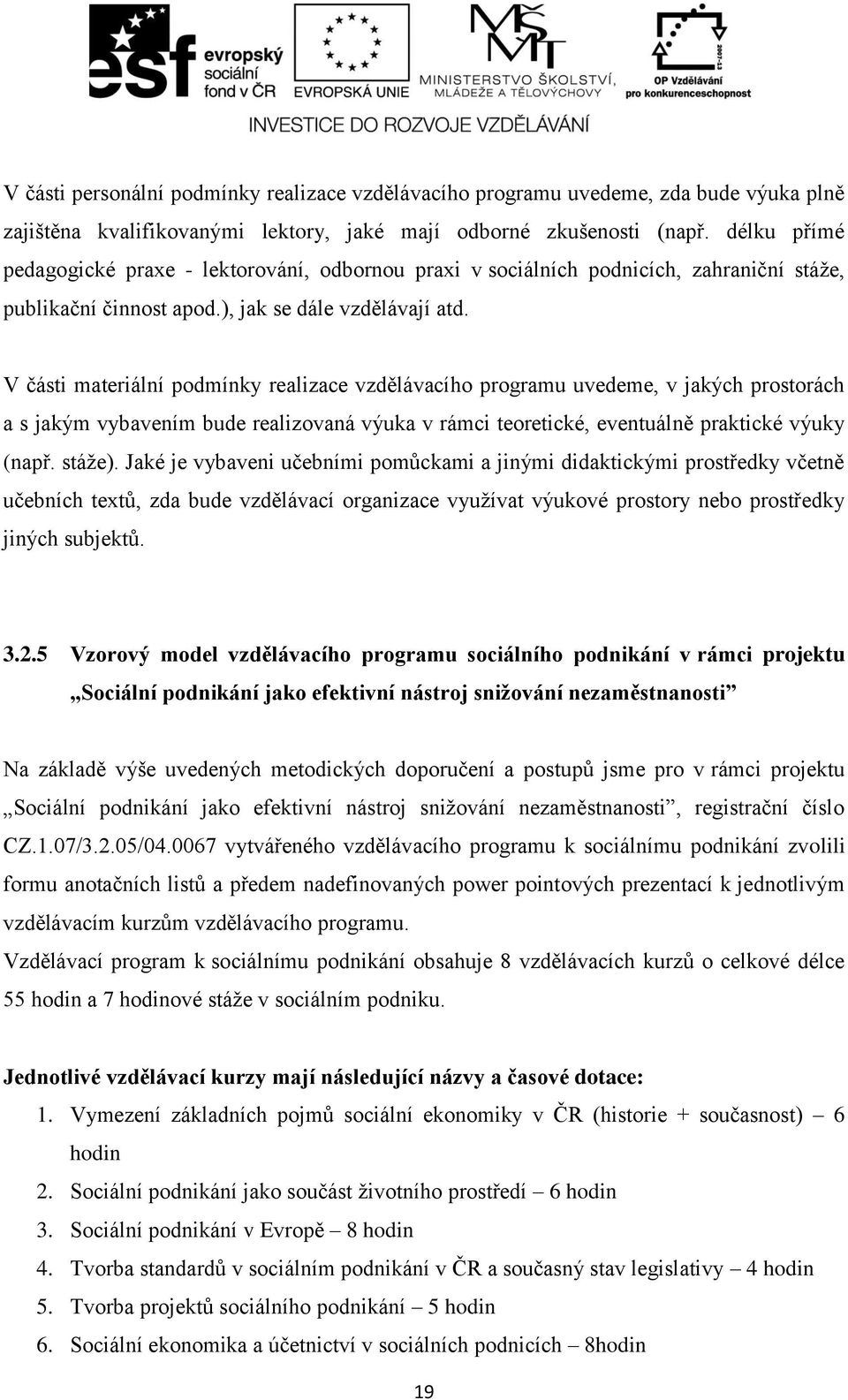 V části materiální podmínky realizace vzdělávacího programu uvedeme, v jakých prostorách a s jakým vybavením bude realizovaná výuka v rámci teoretické, eventuálně praktické výuky (např. stáže).