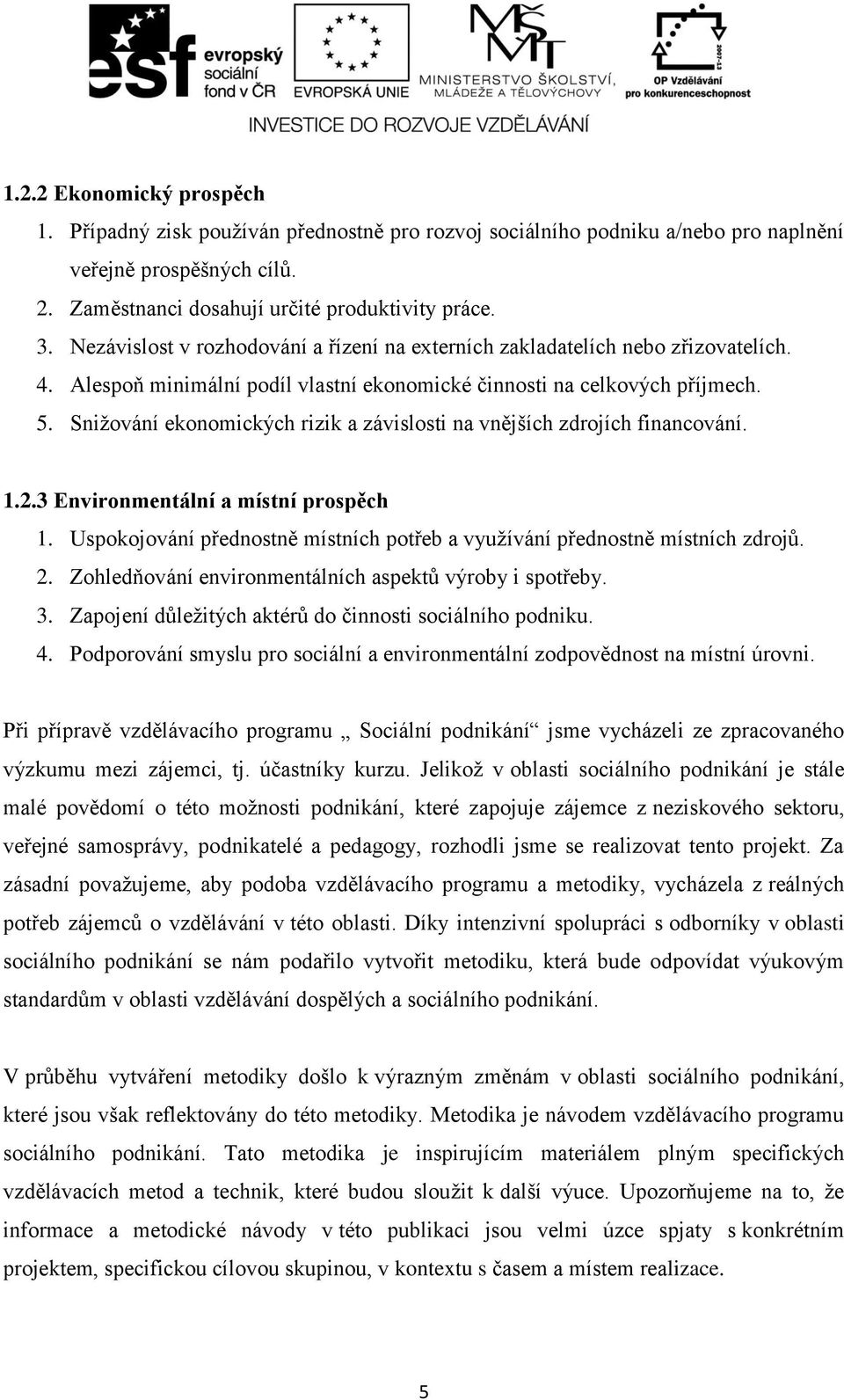 Snižování ekonomických rizik a závislosti na vnějších zdrojích financování. 1.2.3 Environmentální a místní prospěch 1. Uspokojování přednostně místních potřeb a využívání přednostně místních zdrojů.