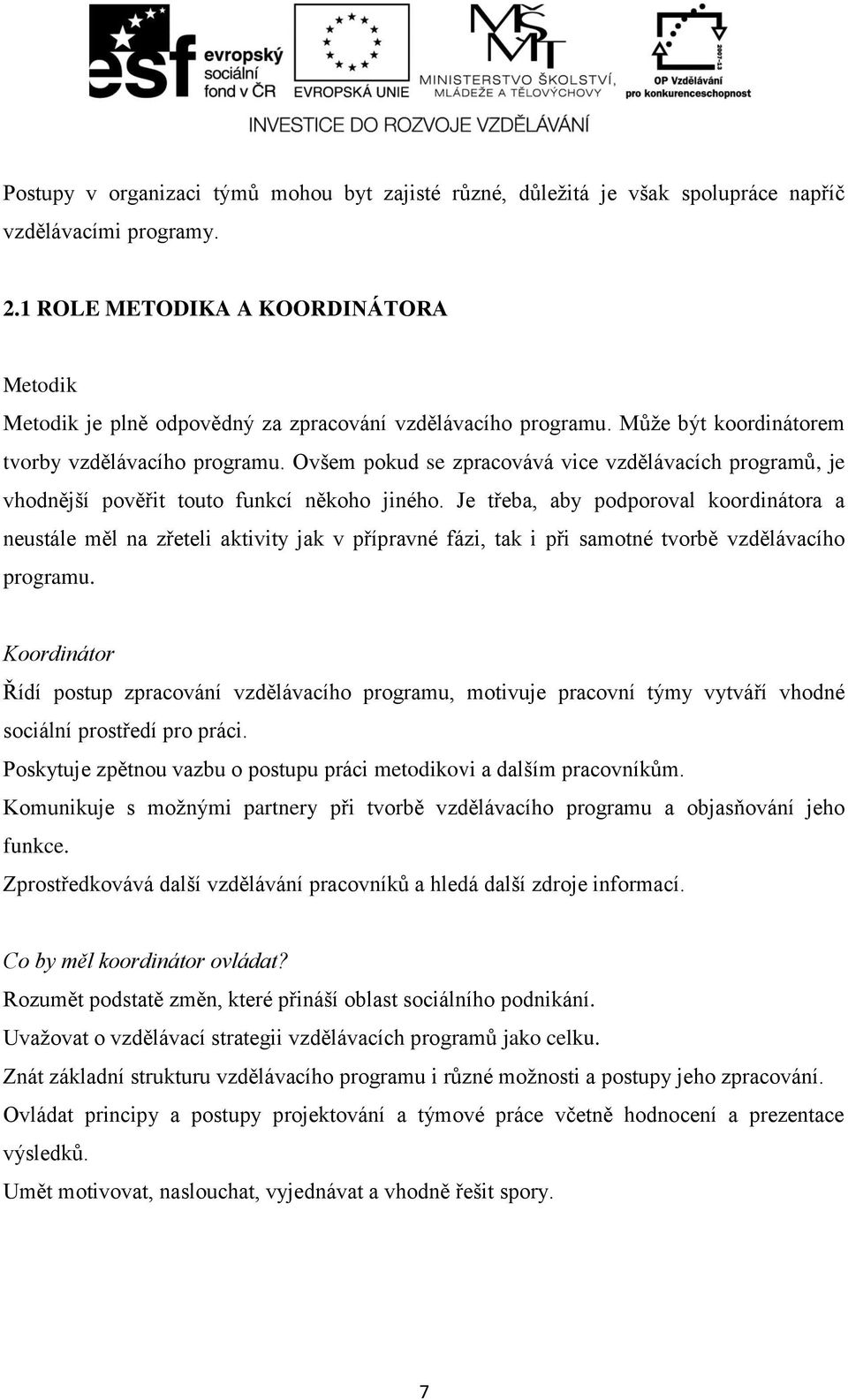 Ovšem pokud se zpracovává vice vzdělávacích programů, je vhodnější pověřit touto funkcí někoho jiného.