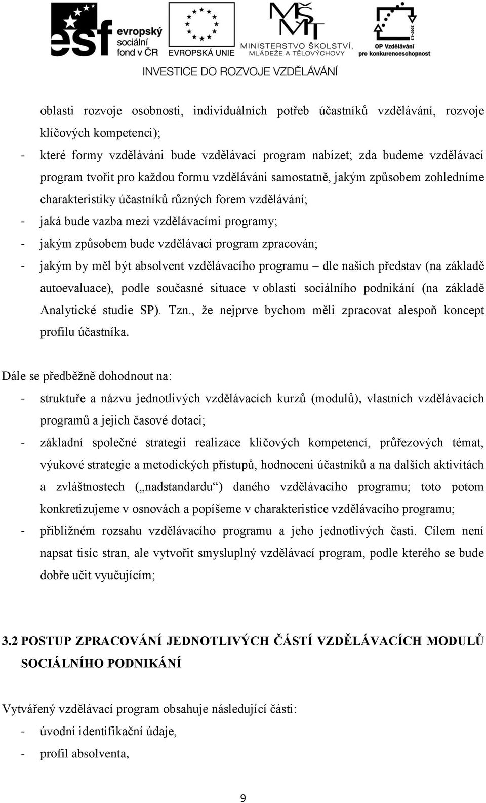 program zpracován; - jakým by měl být absolvent vzdělávacího programu dle našich představ (na základě autoevaluace), podle současné situace v oblasti sociálního podnikání (na základě Analytické