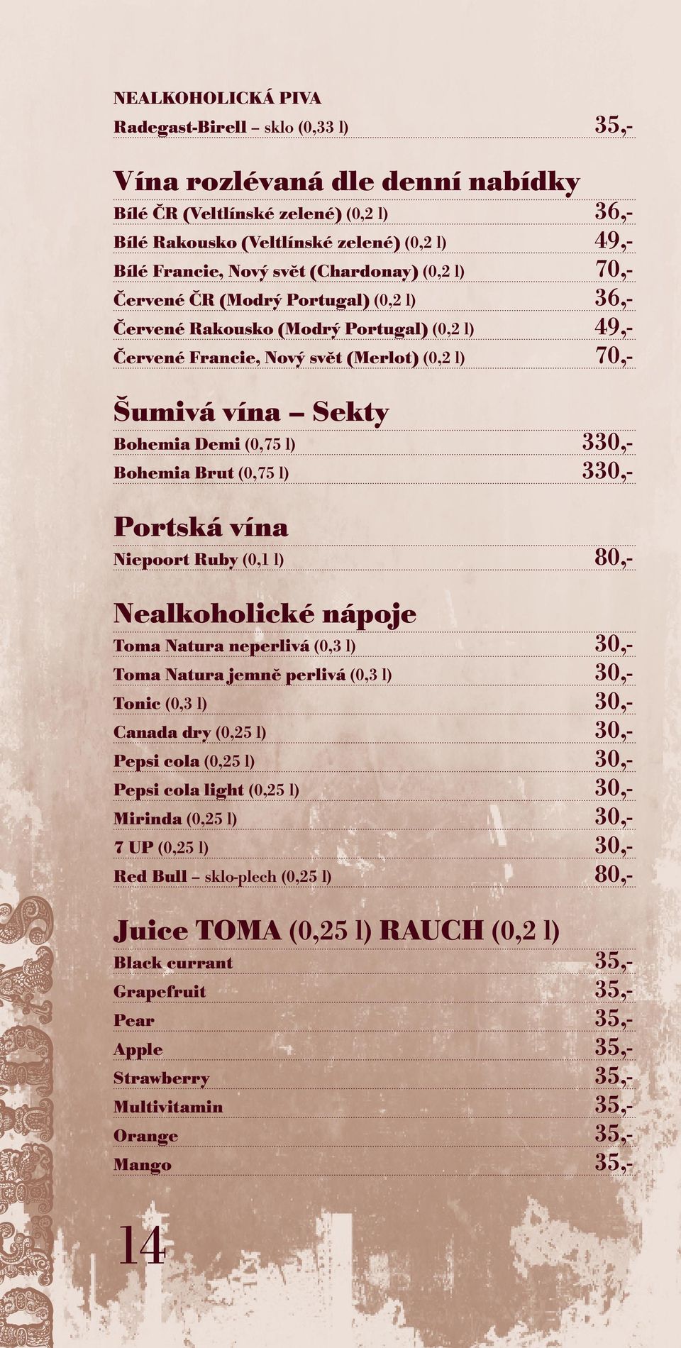 l) 330,- Bohemia Brut (0,75 l) 330,- Portská vína Niepoort Ruby (0,1 l) 80,- Nealkoholické nápoje Toma Natura neperlivá (0,3 l) 30,- Toma Natura jemně perlivá (0,3 l) 30,- Tonic (0,3 l) 30,- Canada