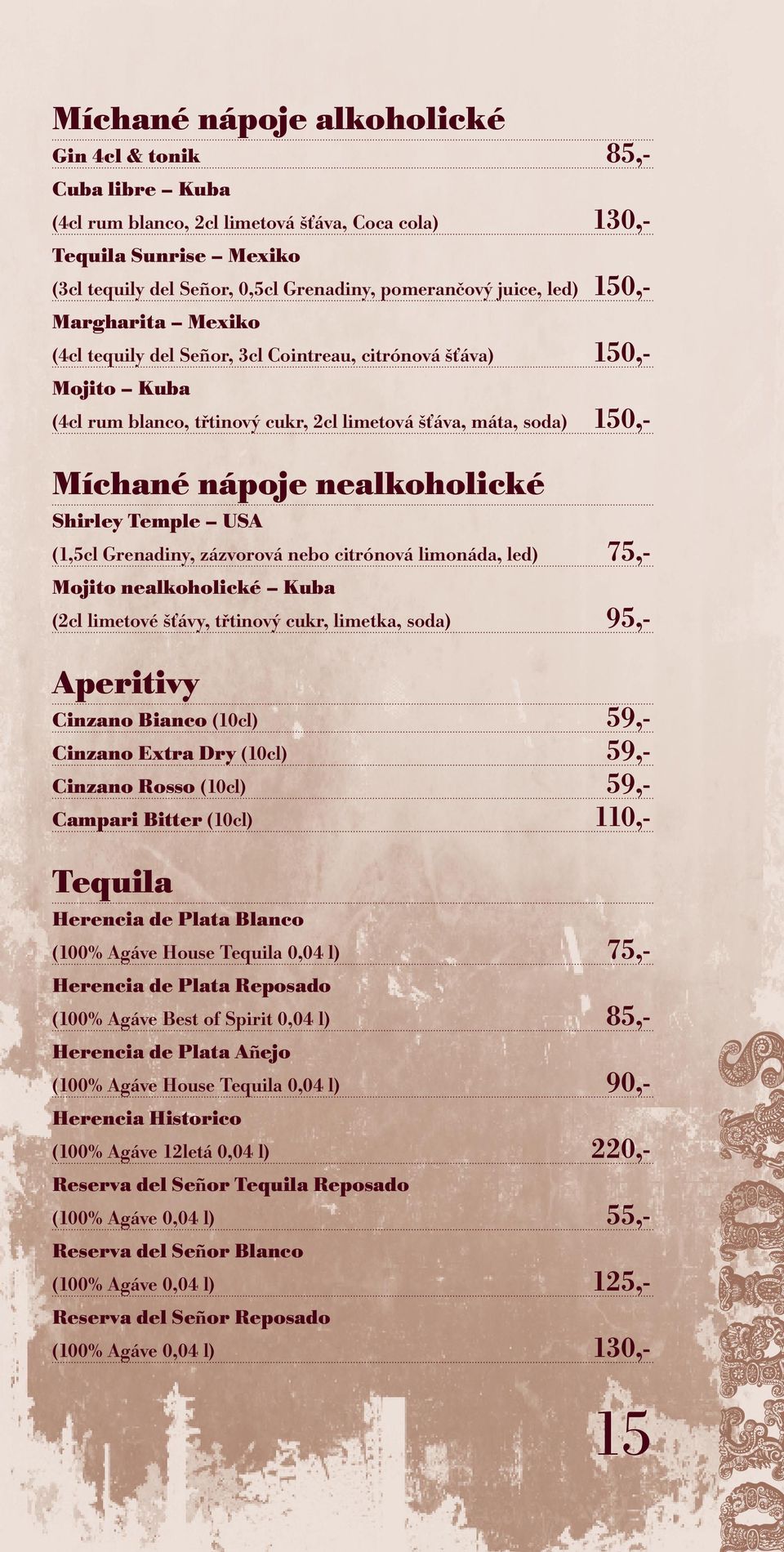 nealkoholické Shirley Temple USA (1,5cl Grenadiny, zázvorová nebo citrónová limonáda, led) 75,- Mojito nealkoholické Kuba (2cl limetové šťávy, třtinový cukr, limetka, soda) 95,- Aperitivy Cinzano