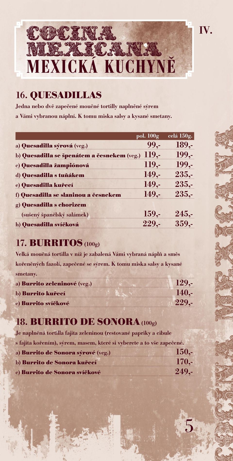 ) c) Quesadilla žampiónová d) Quesadilla s tuňákem e) Quesadilla kuřecí f) Quesadilla se slaninou a česnekem g) Quesadilla s chorizem (sušený španělský salámek) h) Quesadilla svíčková 17.