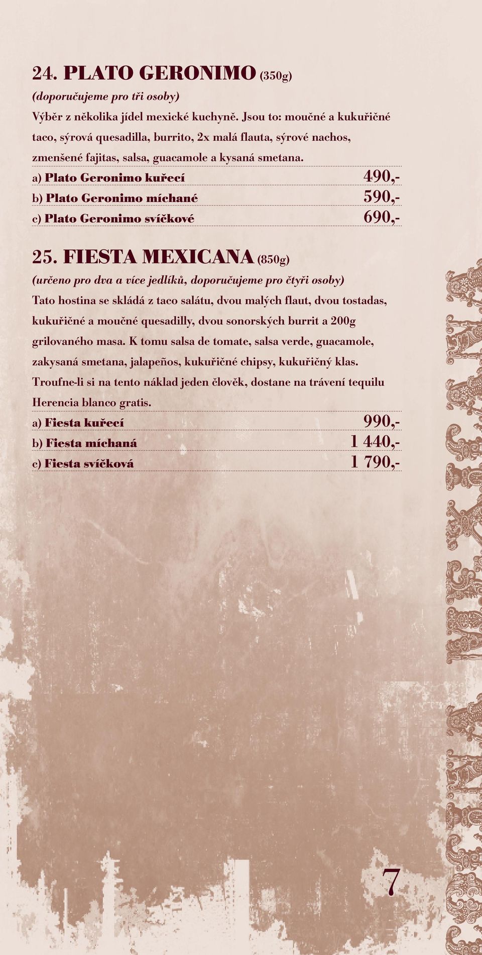 a) Plato Geronimo kuřecí 490,- b) Plato Geronimo míchané 590,- c) Plato Geronimo svíčkové 690,- 25.