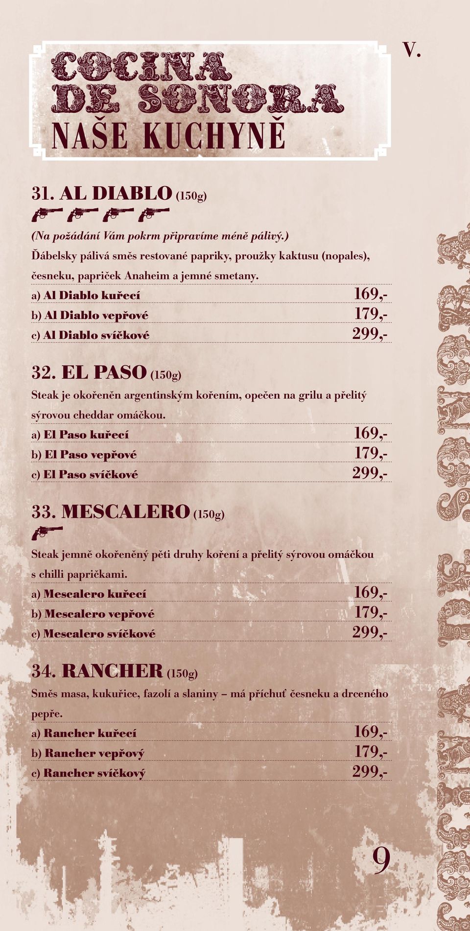 a) El Paso kuřecí b) El Paso vepřové c) El Paso svíčkové 169,179,299,- 33. MESCALERO (150g) b Steak jemně okořeněný pěti druhy koření a přelitý sýrovou omáčkou s chilli papričkami.