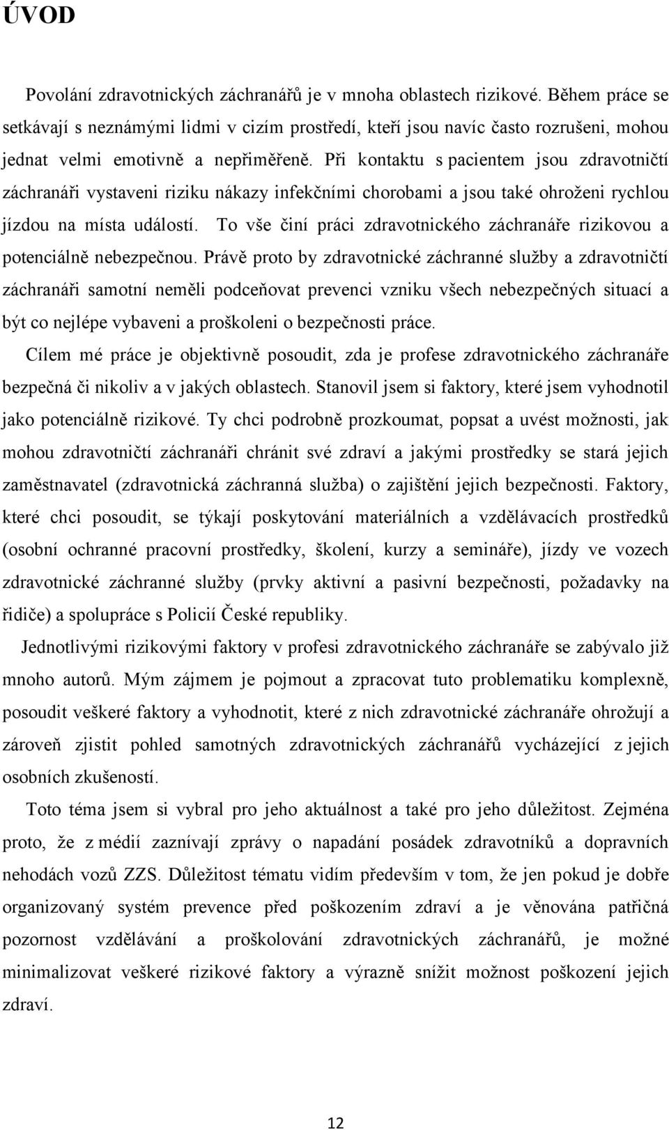 Při kontaktu s pacientem jsou zdravotničtí záchranáři vystaveni riziku nákazy infekčními chorobami a jsou také ohroženi rychlou jízdou na místa událostí.