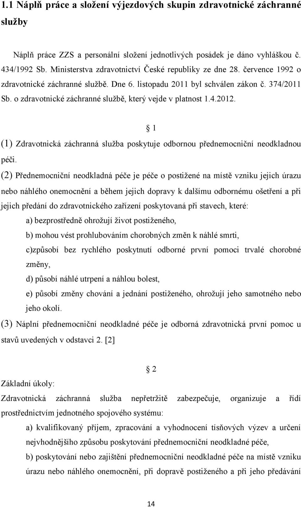 o zdravotnické záchranné službě, který vejde v platnost 1.4.2012. 1 (1) Zdravotnická záchranná služba poskytuje odbornou přednemocniční neodkladnou péči.