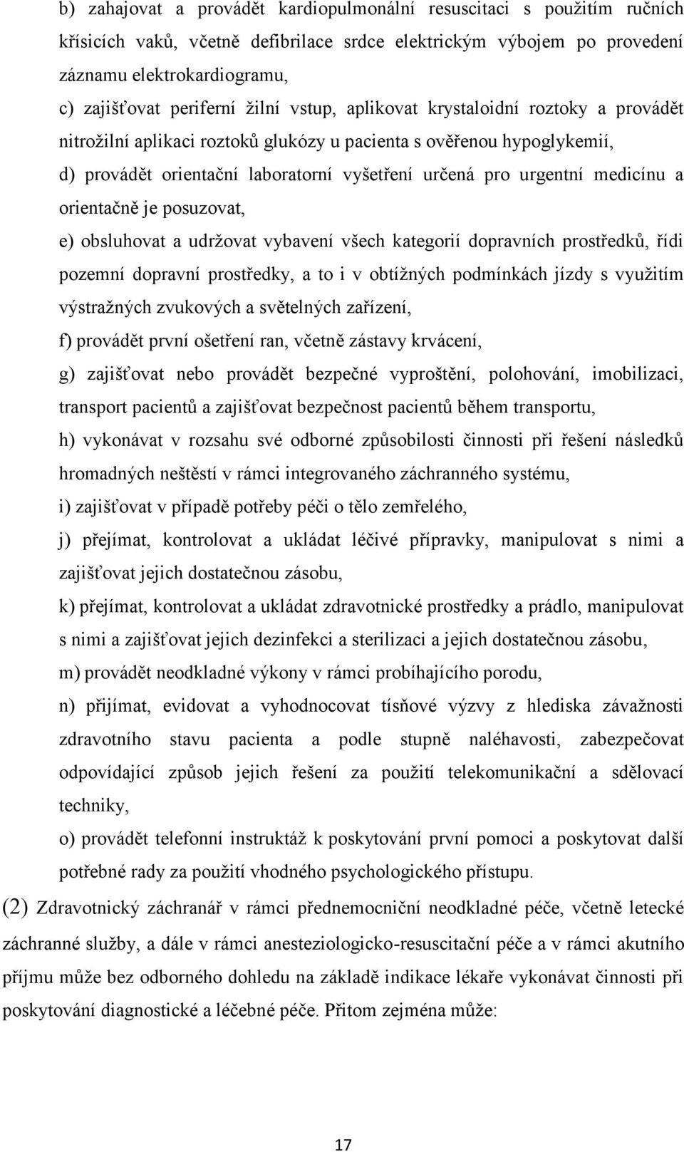 medicínu a orientačně je posuzovat, e) obsluhovat a udržovat vybavení všech kategorií dopravních prostředků, řídi pozemní dopravní prostředky, a to i v obtížných podmínkách jízdy s využitím