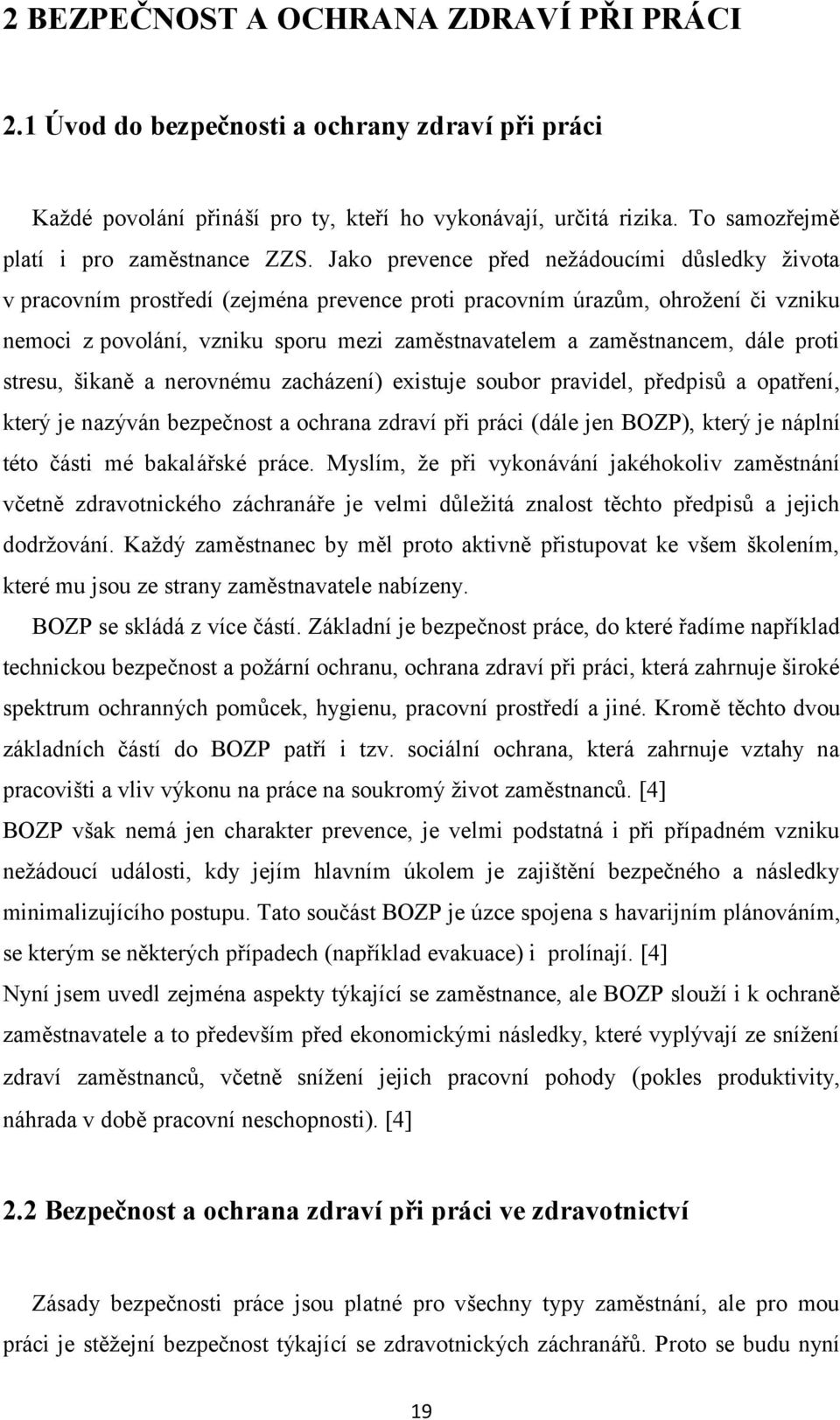 dále proti stresu, šikaně a nerovnému zacházení) existuje soubor pravidel, předpisů a opatření, který je nazýván bezpečnost a ochrana zdraví při práci (dále jen BOZP), který je náplní této části mé