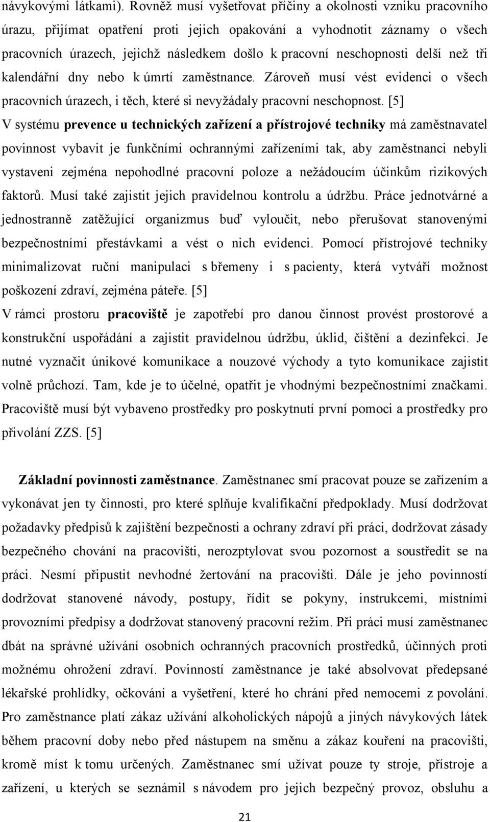 neschopnosti delší než tři kalendářní dny nebo k úmrtí zaměstnance. Zároveň musí vést evidenci o všech pracovních úrazech, i těch, které si nevyžádaly pracovní neschopnost.